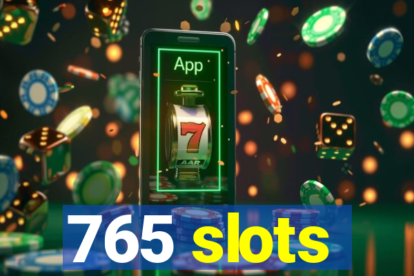 765 slots